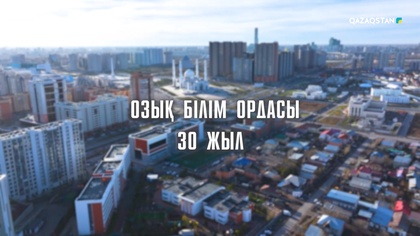 «ОЗЫҚ БІЛІМ ОРДАСЫ. 30 ЖЫЛ». Арнайы репортаж