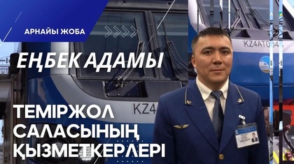 «Еңбек адамы». Арнайы жоба | Теміржол саласының қызметкерлері