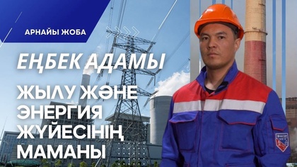 «Еңбек адамы». Арнайы жоба | Жылу және энергия жүйесінің маманы
