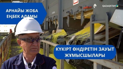 «Еңбек адамы». Арнайы жоба | Күкірт өндіретін зауыт жұмысшылары