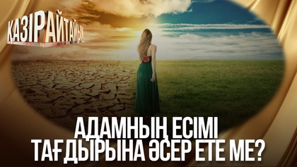 Адамның есімі тағдырына әсер ете ме?