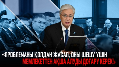 Президент: Проблеманы қолдан жасап, оны шешу үшін мемлекеттен ақша алуды доғару керек! Үкіметтің кеңейтілген отырысы