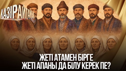 Жеті атамен бірге  жеті апаны да білу керек пе?  | «Қазір айтайық» ток-шоуы