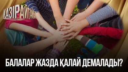 Балалар жазда қалай демалады?