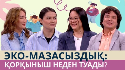  «Таза сана». Эко-мазасыздық: Қорқыныш неден туады?