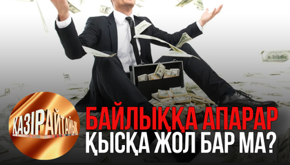 Байлыққа апарар қысқа жол бар ма? | «Қазір айтайық» ток-шоуы