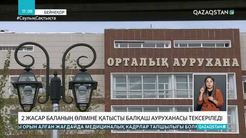 2 жасар баланың өлімі: Балқаш ауруханасына жоспардан тыс тексеріс жүргізіледі