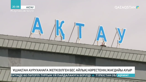 Ақтау-Түркия: Ұшақтан ауруханаға жеткізілген бес айлық нәрестенің жағдайы ауыр
