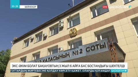 Экс-әкім Болат Бақауовтың бас бостандығы 3 жыл 6 алты айға шектелді