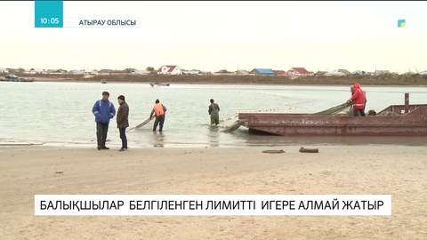 Атырауда балықшылар белгіленген жоспарды игере алмай жатыр
