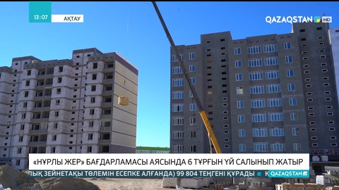 Ақтауда «Нұрлы жер» бағдарламасы аясында 6 тұрғын үй салынып жатыр