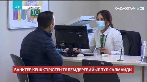 Банктер кешіктірілген төлемдерге айыппұл салмайды