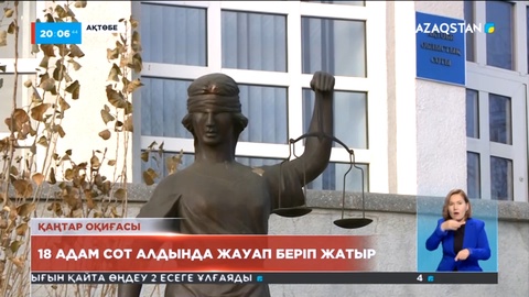 Ақтөбеде Қаңтар оқиғасына қатысқан 18 адамға қатысты сот процесі басталды