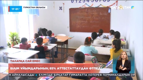Түркістан облысында білім ұйымдарының 85%-ы аттестаттаудан өтпеді