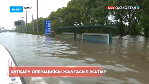 Қытайда тасқыннан құтқару операциясы жалғасып жатыр