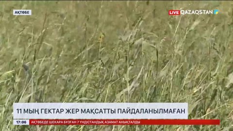 Ақтөбеде 11 мың гектар жер мақсатты пайдаланылмаған