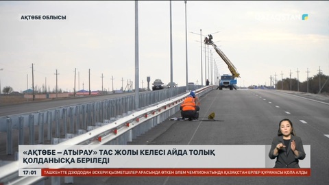 «Ақтөбе-Атырау» тас жолы келесі айда толық қолданысқа беріледі