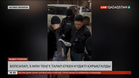 Ақтөбе облысында 5 миллион теңге бопсалаған күдікті ұсталды