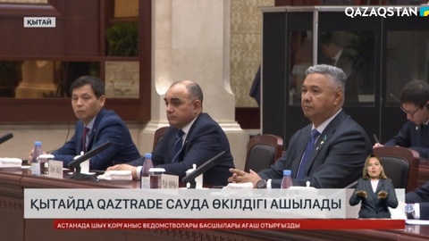 Қытайда QazTrade сауда өкілдігі ашылады