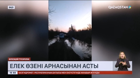 Батыс Қазақстан облысында Елек өзені арнасынан асты