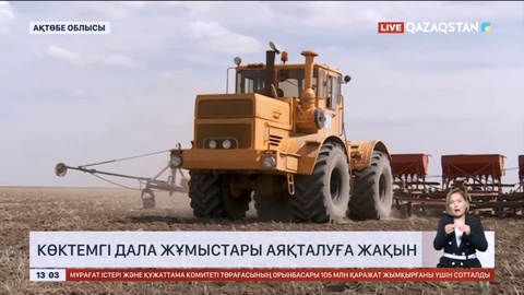 Ақтөбе облысында көктемгі дала жұмыстары аяқталуға жақын