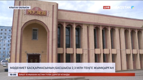 Ұлытау облысында мәдениет басқармасының басшысы 2,3 миллион теңге жымқырған