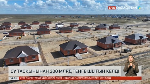 Су тасқынынан 300 млрд теңге шығын келген