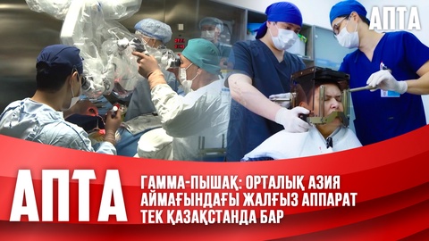 Гамма-пышақ: Орталық Азия аймағындағы жалғыз аппарат тек Қазақстанда бар