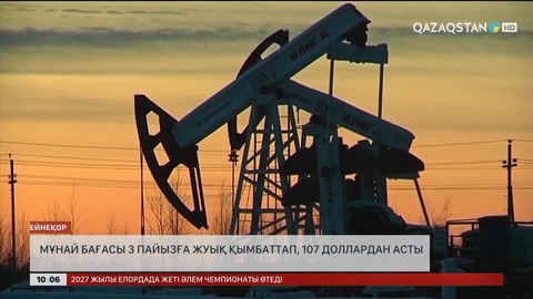  Мұнай бағасы 3 пайызға жуық қымбаттап, 107 доллардан асты