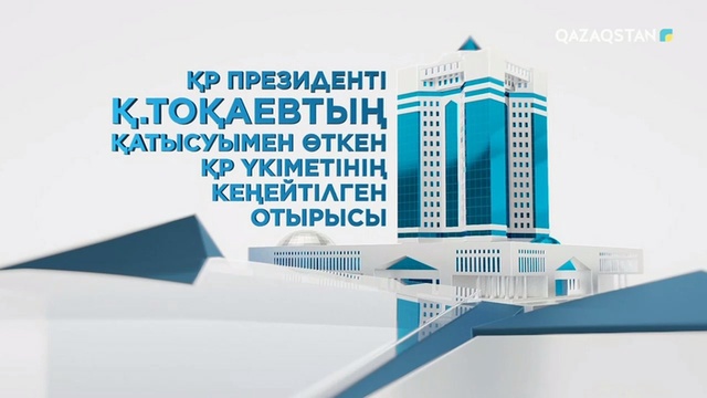 ҚР Президенті Қ.Тоқаевтың төрағалығымен өткен Үкіметтің кеңейтілген отырысы. Арнайы хабар
