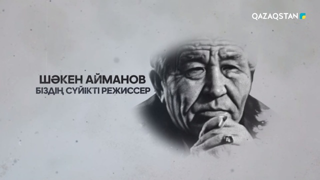 ШӘКЕН АЙМАНОВ. БІЗДІҢ СҮЙІКТІ РЕЖИССЕР
