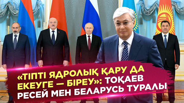 «Тіпті ядролық қару да екеуге — біреу»: Тоқаев Ресей мен Беларусь туралы