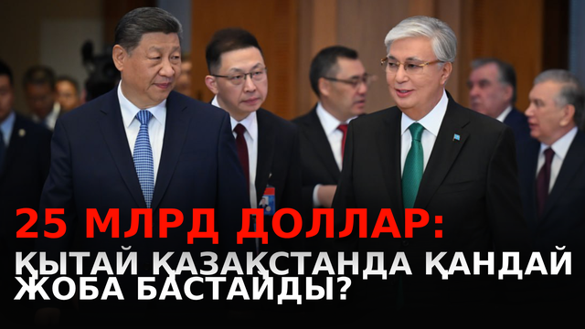 25 млрд доллар: Қытай Қазақстанда қандай жоба бастайды?