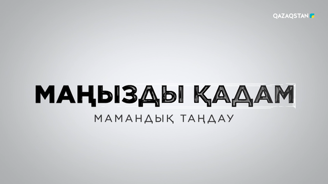 «Маңызды қадам». Арнайы жоба. Мамандық таңдау