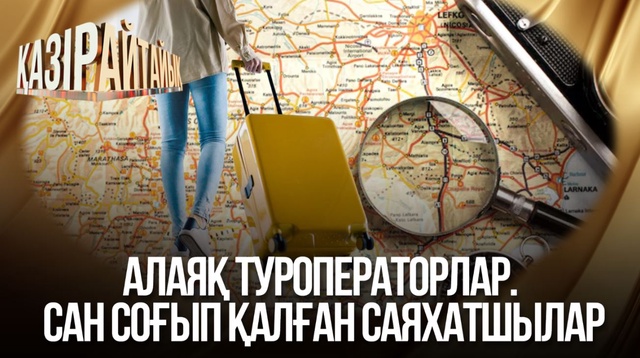 Алаяқ туроператорлар. Сан соғып қалған саяхатшылар