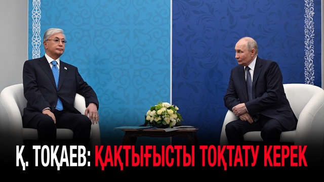 Қасым-Жомарт Тоқаев: Қақтығысты тоқтату керек