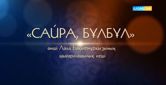 Сайра, бұлбұл - Әнші Ләла Бақытнұрқызының шығармашылық концерті