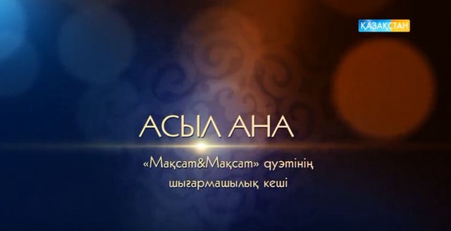 «Асыл ана». «Мақсат&Мақсат» дуэтінің шығармашылық кеші