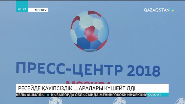 Ресейде футболдан өтетін Әлем чемпионатына байланысты қауіпсіздік шаралары күшейтілді