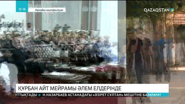 Қасиеттi Құрбан айт дүниежүзі елдерінде аталып өтіп жатыр