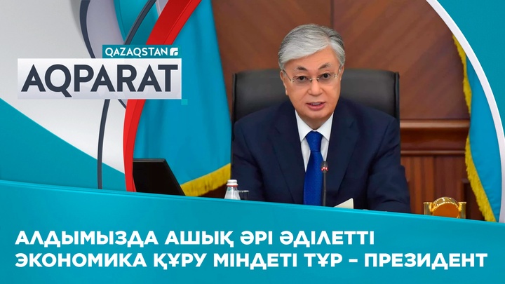 Алдымызда ашық әрі әділетті экономика құру міндеті тұр – Президент