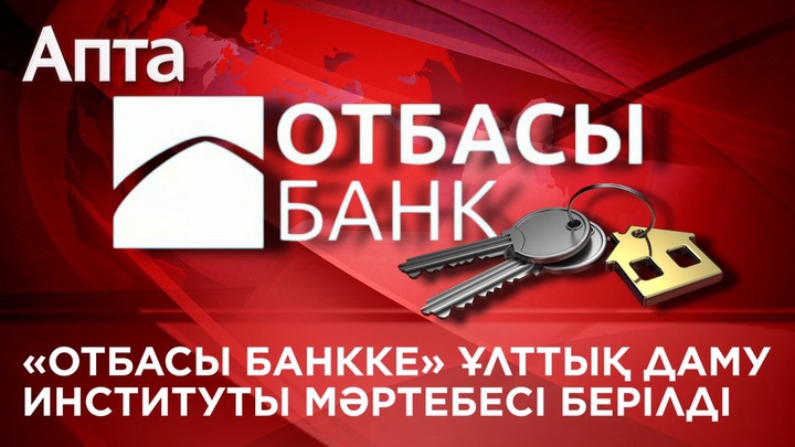 «Отбасы банкке» ұлттық даму институты мәртебесі берілді