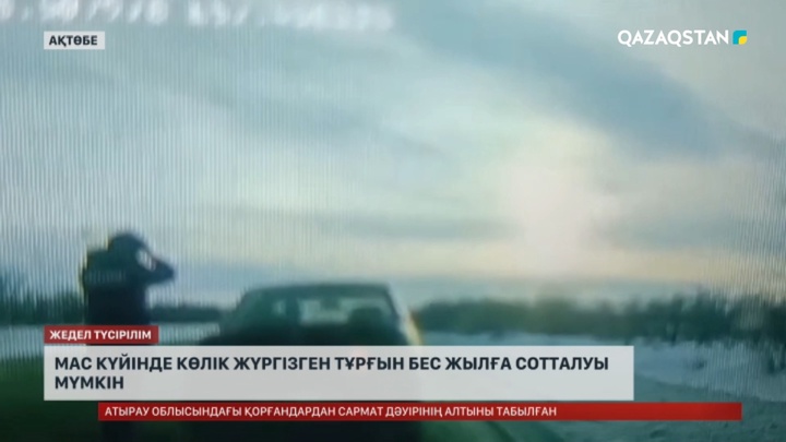 Ақтөбеде мас күйінде көлік жүргізген тұрғын бес жылға сотталуы мүмкін