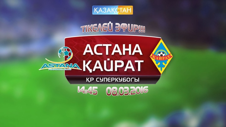 «Қазақстан» Ұлттық телеарнасы футболдан Қазақстан Суперкубогын тікелей эфирде көрсетеді